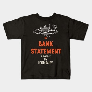 My Bank Statement is basically my food Kids T-Shirt